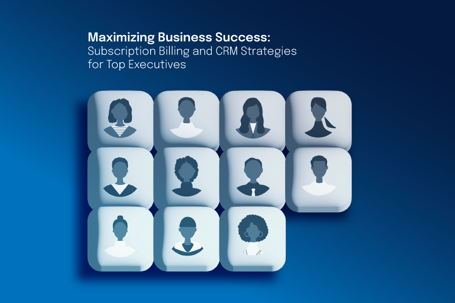 Maximizing Business Success: Subscription Billing and CRM Strategies for Top Executives